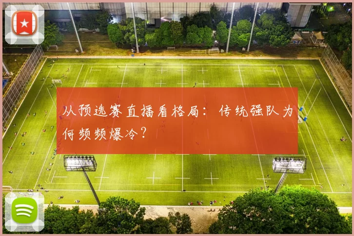 从预选赛直播看格局:传统强队为何频频爆冷?