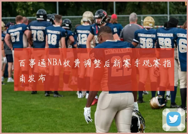 百事通NBA收费调整后新赛季观赛指南发布