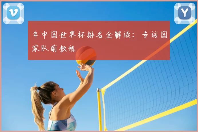 年中国世界杯排名全解读：专访国家队前教练
