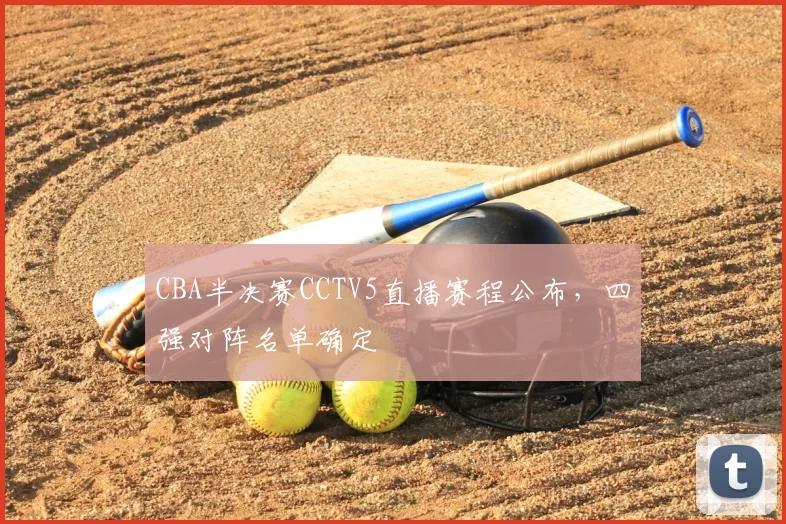 CBA半决赛CCTV5直播赛程公布,四强对阵名单确定