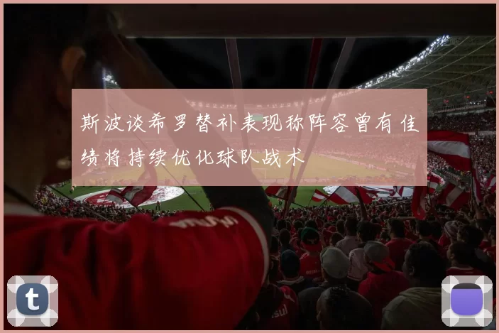 斯波谈希罗替补表现称阵容曾有佳绩将持续优化球队战术
