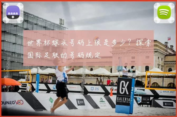 世界杯球衣号码上限是多少？探索国际足联的号码规定