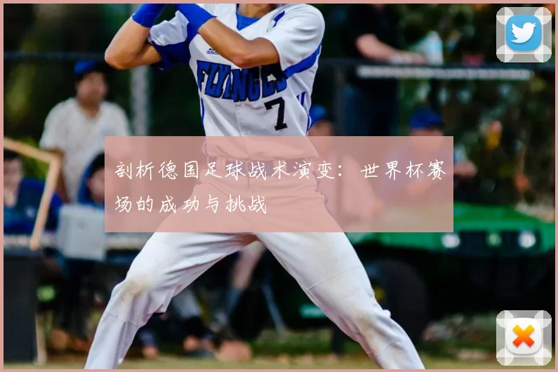 剖析德国足球战术演变：世界杯赛场的成功与挑战