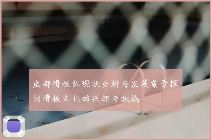 成都滑板队现状分析与发展前景探讨滑板文化的兴起与挑战