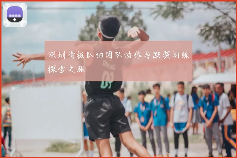 深圳滑板队的团队协作与默契训练探索之旅