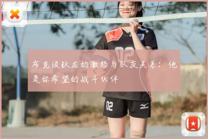 布克谈狄龙的激怒与队友关系：他是你希望的战斗伙伴