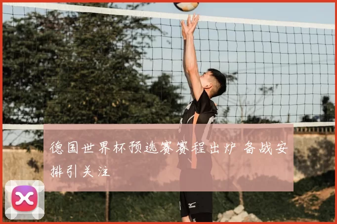 德国世界杯预选赛赛程出炉 备战安排引关注