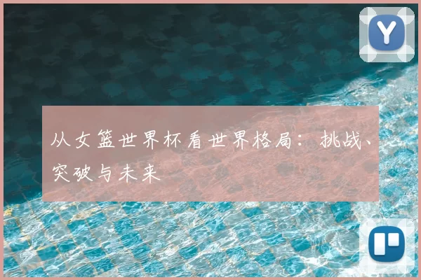 从女篮世界杯看世界格局：挑战、突破与未来